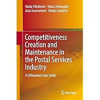Competitiveness Creation and Maintenance in the Postal Services Industry: A Lithuanian Case Study Competitiveness Creation and Maintenance in the Postal Services Industry: A Lithuanian Case Study Kindle Paperback Hardcover