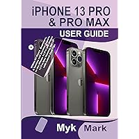 iPhone 13 Pro & Pro Max User Guide: Within 24 Hours Beginners, & Seniors can Become Experts on the iPhone 13 Pro and iPhone 13 Pro Max Running iOS 15 with Latest Cool Tips