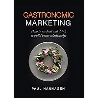 Gastronomic Marketing : How to use food and drink to build better relationships Gastronomic Marketing : How to use food and drink to build better relationships Kindle Paperback