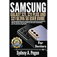 SAMSUNG GALAXY S21, S21 PLUS AND S21 ULTRA 5G USER GUIDE FOR SENIORS: The Simplified Manual with Useful Tips and Tricks to Help You Master the New ... S21+ & S21 Ultra plus Troubleshooting Hacks