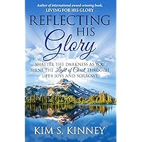 Reflecting His Glory: Shatter the Darkness as you Shine the Light of Christ through Life’s Joys and Sorrows (The Glory Series) Reflecting His Glory: Shatter the Darkness as you Shine the Light of Christ through Life’s Joys and Sorrows (The Glory Series) Kindle Paperback
