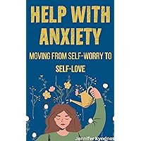 Help with Anxiety: Moving from Self-Worry to Self-Love Help with Anxiety: Moving from Self-Worry to Self-Love Kindle Audible Audiobook Paperback