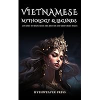 Vietnamese Mythology :Journey To Exploring the Deities and Legendary Tales Vietnamese Mythology :Journey To Exploring the Deities and Legendary Tales Kindle Paperback