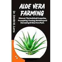 ALOE VERA FARMING: Discover The Medicinal Properties, Propagating, Planting, Marketing and Harvesting Of Aloe Vera Plant. (Plant and Animal farming, Herbs, Health and Nutrition) ALOE VERA FARMING: Discover The Medicinal Properties, Propagating, Planting, Marketing and Harvesting Of Aloe Vera Plant. (Plant and Animal farming, Herbs, Health and Nutrition) Kindle Paperback