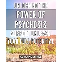 Unlocking the Power of Psychosis Support: Unleash Your Full Potential: Maximize Your Capabilities by Unraveling the Secrets of Psychosis Support
