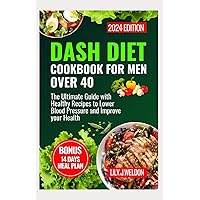 DASH DIET COOKBOOK FOR MEN OVER 40: THE ULTIMATE GUIDE WITH HEALTHY RECIPES TO LOWER BLOOD PRESSURE AND IMPROVE YOUR HEALTH DASH DIET COOKBOOK FOR MEN OVER 40: THE ULTIMATE GUIDE WITH HEALTHY RECIPES TO LOWER BLOOD PRESSURE AND IMPROVE YOUR HEALTH Paperback