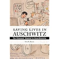 Saving Lives in Auschwitz: The Prisoners’ Hospital in Buna-Monowitz Saving Lives in Auschwitz: The Prisoners’ Hospital in Buna-Monowitz Hardcover
