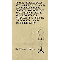 The Tailors Classical and Infallible Text Book of Cutting all Garments Worn by Men, Women and Children