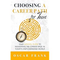 Choosing a Career Path for Teens: Your Survival Guide to Navigating the Career Maze in Today’s Fast-Changing World Choosing a Career Path for Teens: Your Survival Guide to Navigating the Career Maze in Today’s Fast-Changing World Paperback Kindle