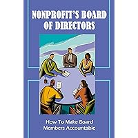 Nonprofit’S Board Of Directors: How To Make Board Members Accountable