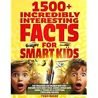 Incredibly Interesting Facts for Smart Kids: Fun Trivia Book for Children with 1500+ Awesome Facts about Space, Science, Human Body, Animals, Technology, & Everything (Fun Facts and Quiz for Kids) Incredibly Interesting Facts for Smart Kids: Fun Trivia Book for Children with 1500+ Awesome Facts about Space, Science, Human Body, Animals, Technology, & Everything (Fun Facts and Quiz for Kids) Paperback Kindle