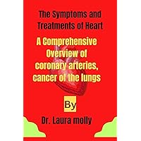 The Symptoms and Treatments of Heart: A Comprehensive Overview of coronary arteries, cancer of the lungs The Symptoms and Treatments of Heart: A Comprehensive Overview of coronary arteries, cancer of the lungs Kindle Paperback