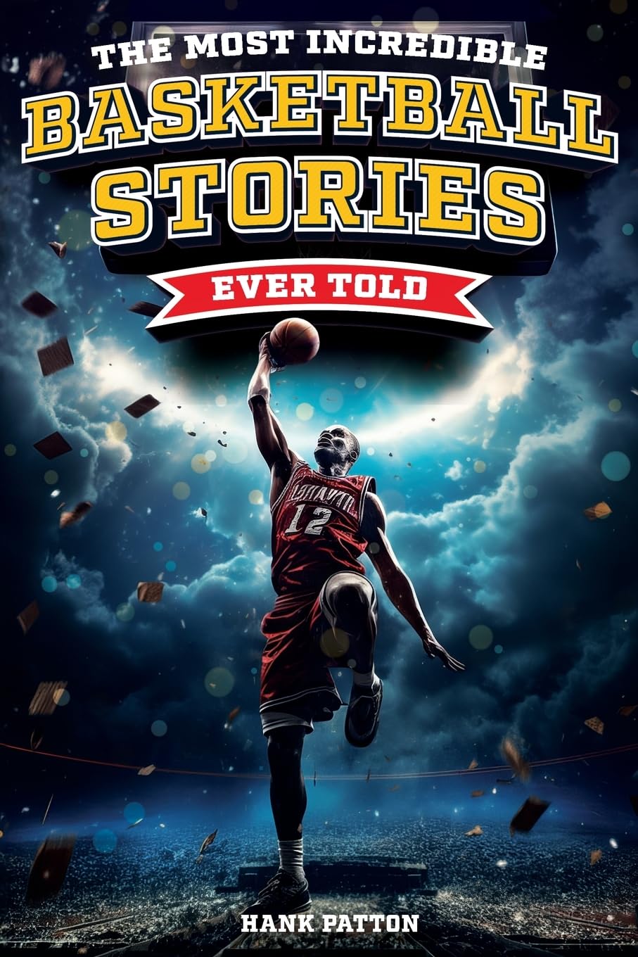 The Most Incredible Basketball Stories Ever Told: Inspirational and Legendary Tales from the Greatest Basketball Players and Games of All Time