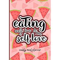 Weekly Meal Planner Eating Well Is A Form Of Self Love: Tear Out Grocery List Great Gift Idea For Kitchen, Kids, Family Cute Watermelon Notebook