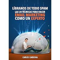 Líbranos de todo SPAM.: Las 20 técnicas para hacer Email Marketing como todo un experto. (Spanish Edition)