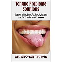 Tongue Problems Solutions : The Complete Guide On Everything You Need To Know About Tongue Problems And All Type Of Mouth Disease Tongue Problems Solutions : The Complete Guide On Everything You Need To Know About Tongue Problems And All Type Of Mouth Disease Kindle Paperback