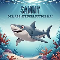 SAMMY der abenteuerlustige Hai – für Kinder ab 3 Jahre (Kinderbücher) (German Edition) SAMMY der abenteuerlustige Hai – für Kinder ab 3 Jahre (Kinderbücher) (German Edition) Kindle