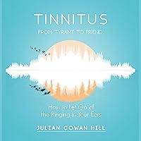Tinnitus, from Tyrant to Friend: How to Let Go of the Ringing in Your Ears Tinnitus, from Tyrant to Friend: How to Let Go of the Ringing in Your Ears Audible Audiobook Paperback Kindle