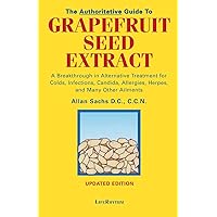 The Authoritative Guide to Grapefruit Seed Extract: A Breakthrough in Alternative Treatment for Colds, Infections, Candida, Allergies, Herpes, and Many Other Ailments The Authoritative Guide to Grapefruit Seed Extract: A Breakthrough in Alternative Treatment for Colds, Infections, Candida, Allergies, Herpes, and Many Other Ailments Paperback