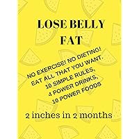 Lose Belly Fat - 2 inches in 2 months - No exercise- No Diet! : Power Drinks and Simple Habits to lose weight (Weight Loss Health Book 1) Lose Belly Fat - 2 inches in 2 months - No exercise- No Diet! : Power Drinks and Simple Habits to lose weight (Weight Loss Health Book 1) Kindle