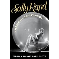 Sally Rand: American Sex Symbol Sally Rand: American Sex Symbol Hardcover Kindle Paperback