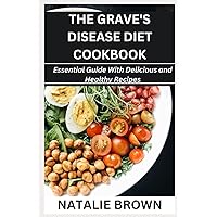 The Grave's Disease Diet Cookbook: Essential Guide With Delicious and Healthy Recipes The Grave's Disease Diet Cookbook: Essential Guide With Delicious and Healthy Recipes Paperback Kindle