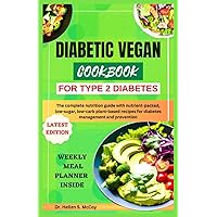 DIABETIC VEGAN COOKBOOK FOR TYPE 2 DIABETES: The complete nutrition guide with nutrient-packed, low-sugar, low-carb plant-based recipes for diabetes management and prevention DIABETIC VEGAN COOKBOOK FOR TYPE 2 DIABETES: The complete nutrition guide with nutrient-packed, low-sugar, low-carb plant-based recipes for diabetes management and prevention Paperback Kindle Hardcover
