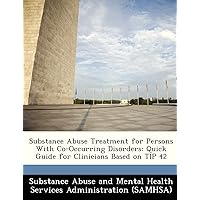Substance Abuse Treatment for Persons with Co-Occurring Disorders: Quick Guide for Clinicians Based on Tip 42