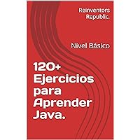 120+ Ejercicios para Aprender Java.: Nivel Básico (Spanish Edition) 120+ Ejercicios para Aprender Java.: Nivel Básico (Spanish Edition) Kindle Paperback