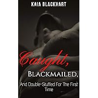 Caught, Blackmailed, and Double-Stuffed for the First Time - an Erotica Short Caught, Blackmailed, and Double-Stuffed for the First Time - an Erotica Short Kindle