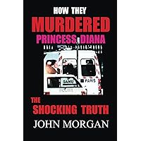 How They Murdered Princess Diana: The Shocking Truth How They Murdered Princess Diana: The Shocking Truth Kindle Paperback