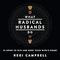 What Radical Husbands Do: 12 Steps to Win and Keep Your Wife's Heart What Radical Husbands Do: 12 Steps to Win and Keep Your Wife's Heart Audible Audiobook Paperback Kindle
