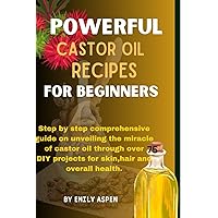 Powerful castor oil recipes for beginners: Step by step comprehensive guide on unveiling the miracle of castor oil through over 70 DIY projects for skin,hair and overall health. Powerful castor oil recipes for beginners: Step by step comprehensive guide on unveiling the miracle of castor oil through over 70 DIY projects for skin,hair and overall health. Paperback Kindle