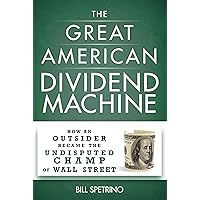 The Great American Dividend Machine: How an Outsider Became the Undisputed Champ of Wall Street The Great American Dividend Machine: How an Outsider Became the Undisputed Champ of Wall Street Hardcover Kindle