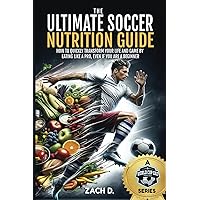 THE ULTIMATE SOCCER NUTRITION GUIDE: HOW TO QUICKLY TRANSFORM YOUR LIFE AND GAME BY EATING LIKE A PRO, EVEN IF YOU ARE A BEGINNER THE ULTIMATE SOCCER NUTRITION GUIDE: HOW TO QUICKLY TRANSFORM YOUR LIFE AND GAME BY EATING LIKE A PRO, EVEN IF YOU ARE A BEGINNER Paperback Kindle