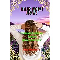Hair Now! Now!: Ultimate Guild on how to grow your hair