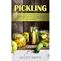 Pickling: The Complete Guide to Pickling and Fermenting With Easy Recipes (How to Make and Can Pickled Eggs With a Variety of Recipes) Pickling: The Complete Guide to Pickling and Fermenting With Easy Recipes (How to Make and Can Pickled Eggs With a Variety of Recipes) Paperback