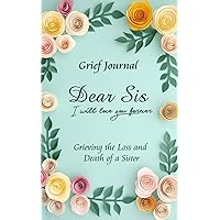Dear Sis I Will Love You Forever Grief Journal - Grieving the Loss and Death of a Sister: Memory Book for Processing Death | Elegant Light Pink and Purple Flowers Design (Workbook with Prompts)