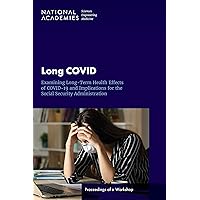 Long COVID: Examining Long-Term Health Effects of COVID-19 and Implications for the Social Security Administration: Proceedings of a Workshop Long COVID: Examining Long-Term Health Effects of COVID-19 and Implications for the Social Security Administration: Proceedings of a Workshop Kindle Paperback
