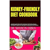 KIDNEY-FRIENDLY DIET COOKBOOK: complete guide tailored for individuals with kidney disease, focusing on recipes low in phosphorus, potassium, and sodium. KIDNEY-FRIENDLY DIET COOKBOOK: complete guide tailored for individuals with kidney disease, focusing on recipes low in phosphorus, potassium, and sodium. Kindle Paperback