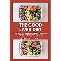 The Good Liver Diet: Effective Recipes and Lifestyle Methods for Managing Liver Health