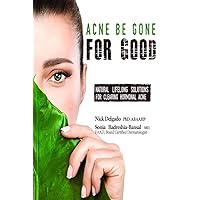 Acne Be Gone for Good: Natural Lifelong Solutions for Clearing Hormonal Acne Acne Be Gone for Good: Natural Lifelong Solutions for Clearing Hormonal Acne Paperback Kindle