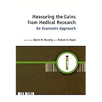 Measuring the Gains from Medical Research: An Economic Approach Measuring the Gains from Medical Research: An Economic Approach Kindle Hardcover