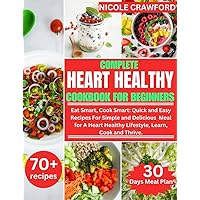 COMPLETE HEART HEALTHY COOKBOOK FOR BEGINNERS 2024: Eat Smart, Cook Smart: Quick and Easy Recipes For Simple and Delicious Meal for A Heart Healthy Lifestyle, Learn, Cook and Thrive. COMPLETE HEART HEALTHY COOKBOOK FOR BEGINNERS 2024: Eat Smart, Cook Smart: Quick and Easy Recipes For Simple and Delicious Meal for A Heart Healthy Lifestyle, Learn, Cook and Thrive. Kindle Paperback
