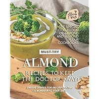 Must-Try Almond Recipes to Keep the Doctor Away!: Unique Dishes for Incorporating Almonds into Your Diet! (The Special Collection of Almond and Almond Flour Cookbooks) Must-Try Almond Recipes to Keep the Doctor Away!: Unique Dishes for Incorporating Almonds into Your Diet! (The Special Collection of Almond and Almond Flour Cookbooks) Paperback Kindle