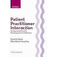 Patient Practitioner Interaction: An Experiential Manual for Developing the Art of Health Care Patient Practitioner Interaction: An Experiential Manual for Developing the Art of Health Care Hardcover Kindle Paperback