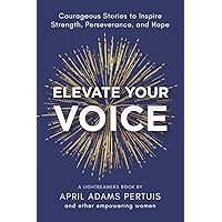 Elevate Your Voice: Courageous Stories to Inspire Strength, Perseverance, and Hope (LIGHTbeamers Book Series) Elevate Your Voice: Courageous Stories to Inspire Strength, Perseverance, and Hope (LIGHTbeamers Book Series) Paperback