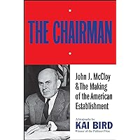 The Chairman: John J. McCloy & The Making of the American Establishment The Chairman: John J. McCloy & The Making of the American Establishment Kindle Hardcover Paperback