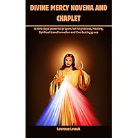 DIVINE MERCY NOVENA AND CHAPLET : A Nine days powerful prayers for forgiveness, Healing, Spiritual transformation and Everlasting grace (Divine Novena Quest Book 73) DIVINE MERCY NOVENA AND CHAPLET : A Nine days powerful prayers for forgiveness, Healing, Spiritual transformation and Everlasting grace (Divine Novena Quest Book 73) Kindle Paperback