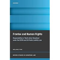 Frontex and Human Rights: Responsibility in 'Multi-Actor Situations' under the ECHR and EU Public Liability Law (Oxford Studies in European Law) Frontex and Human Rights: Responsibility in 'Multi-Actor Situations' under the ECHR and EU Public Liability Law (Oxford Studies in European Law) Kindle Hardcover